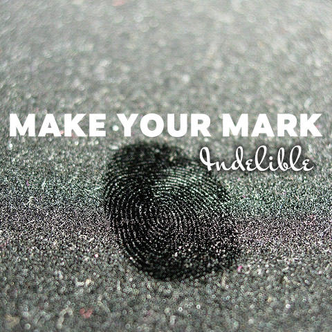 Make Your Mark Indelible 