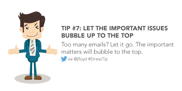 Too many emails? Let it go. The important matters will bubble to the top. 