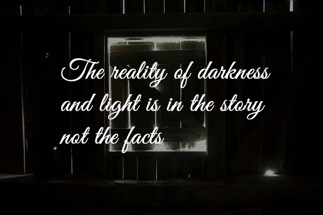 The reality of darkness and light is in the story not the facts